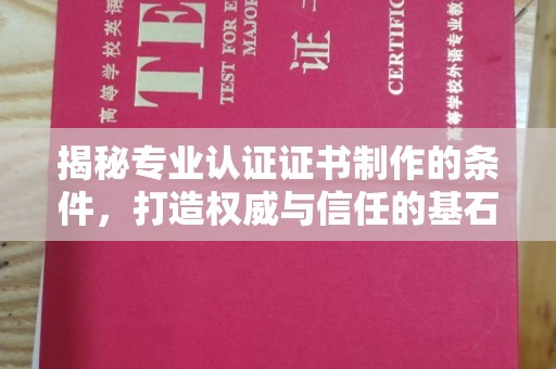 黑水揭秘专业认证证书制作的条件，打造权威与信任的基石
