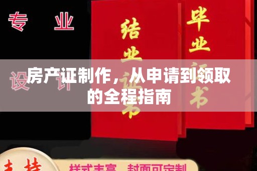 黑水房产证制作，从申请到领取的全程指南