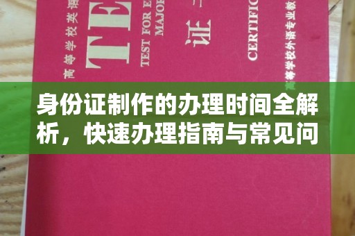 黑水身份证制作的办理时间全解析，快速办理指南与常见问题解答